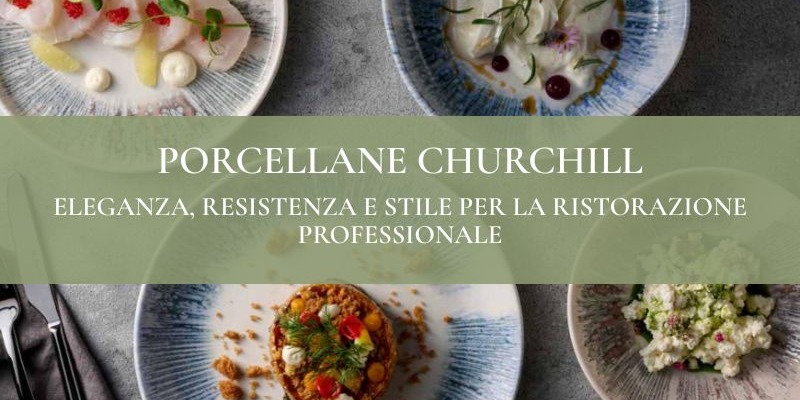 Porcellane Churchill: eleganza, resistenza e stile per la ristorazione professionale