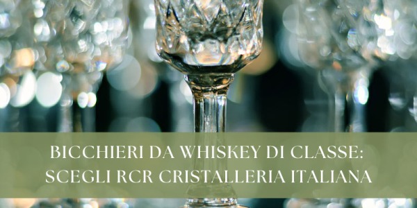 Bicchieri da whiskey di classe: scegli RCR cristalleria italiana