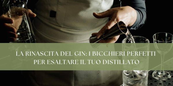 La rinascita del gin: i bicchieri perfetti per esaltare il tuo distillato