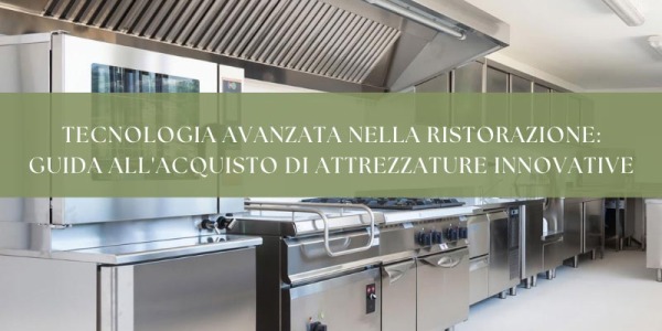 Tecnologia avanzata nella ristorazione: guida all'acquisto di attrezzature innovative