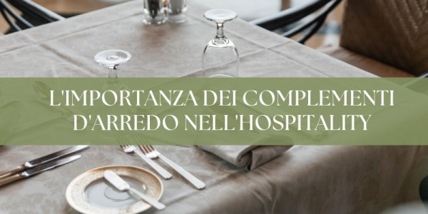 L'IMPORTANZA DEI COMPLEMENTI D'ARREDO NELL'HOSPITALITY: ARREDARE CON GUSTO E FUNZIONALITÀ
