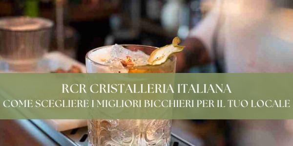 RCR Cristalleria Italiana: come scegliere i migliori bicchieri per il tuo locale 