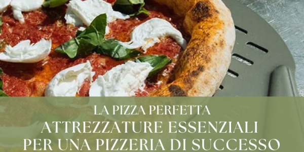 La pizza perfetta: attrezzature essenziali per una pizzeria di successo