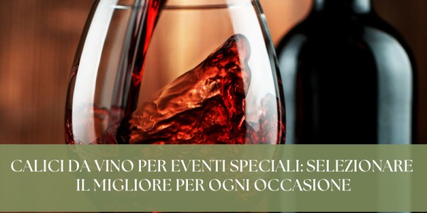 Calici da vino per eventi speciali: selezionare il migliore per ogni occasione