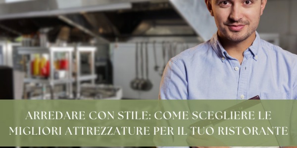 Arredare con stile: come scegliere le migliori attrezzature per il tuo ristorante