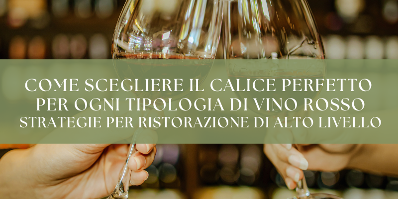 Come scegliere il calice perfetto per ogni tipologia di vino rosso: strategie per ristorazione di alto livello