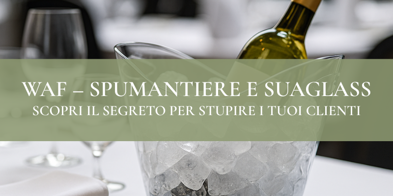 Trasforma il servizio beverage con le spumantiere e suaglass professionali WAF: il segreto per stupire i tuoi clienti