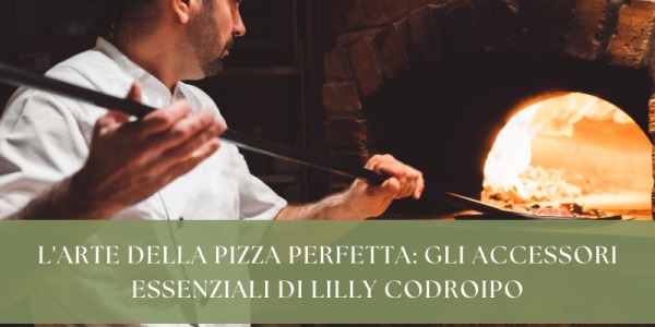 L'arte della pizza perfetta: gli accessori essenziali di Lilly Codroipo