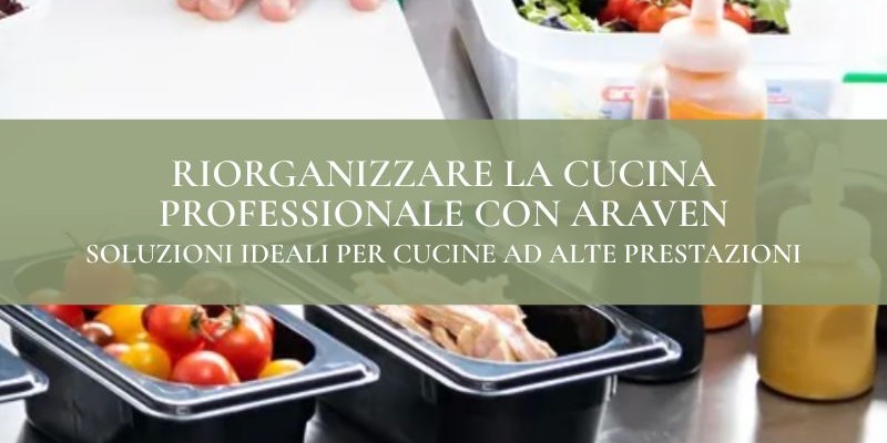 Riorganizzare la Cucina Professionale con Araven | Efficienza HO.RE.CA