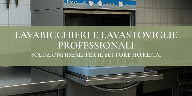 Lavabicchieri e lavastoviglie professionali: soluzioni ideali per il settore Ho.Re.Ca.